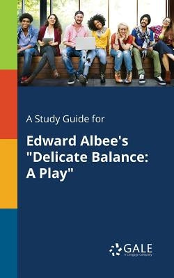 A Study Guide for Edward Albee's Delicate Balance: A Play by Gale, Cengage Learning