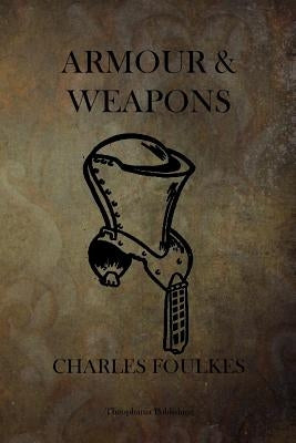Armour and Weapons by Ffoulkes, Charles