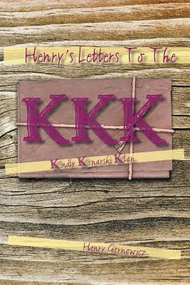Henry's Letters to the KKK: Kindly Konarski Klan by Gornowicz, Henry