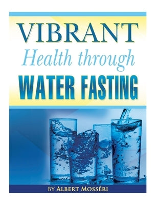Vibrant Health Through Water Fasting by Mosseri, Albert