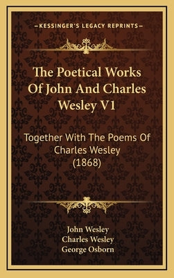 The Poetical Works Of John And Charles Wesley V1: Together With The Poems Of Charles Wesley (1868) by Wesley, John