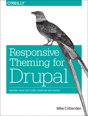 Responsive Theming for Drupal: Making Your Site Look Good on Any Device by Crittenden, Mike