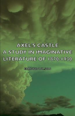 Axel's Castle - A Study in Imaginative Literature of 1870-1930 by Wilson, Edmund