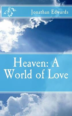 Heaven: A World of Love by Edwards, Jonathan