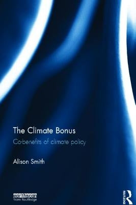 The Climate Bonus: Co-Benefits of Climate Policy by Smith, Alison