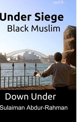 Under Siege: Black Muslim Down Under by Abdur-Rahman, Sulaiman
