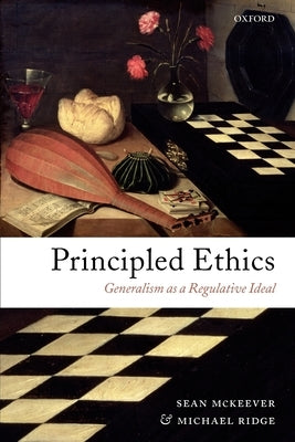 Principled Ethics: Generalism as a Regulative Ideal by McKeever, Sean