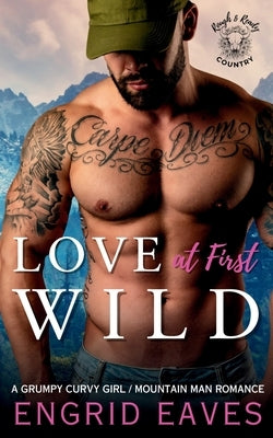 Love at First Wild: A Grumpy Curvy Girl / Ex-Military Mountain Man Romance by Eaves, Engrid