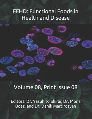 Ffhd: Functional Foods in Health and Disease: Volume 08, Print Issue 08 by Martirosyan, Danik M.