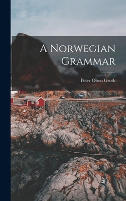 A Norwegian Grammar by Groth, Peter Olsen
