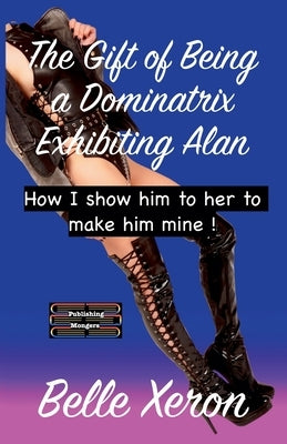 The Gift of Being a Dominatrix - Exhibiting Alan by Xeron, Belle