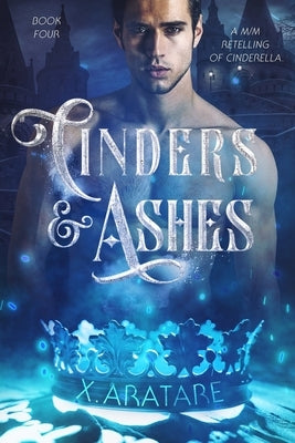 Cinders & Ashes Book 4: A Gay Retelling of Cinderella by Aratare, X.