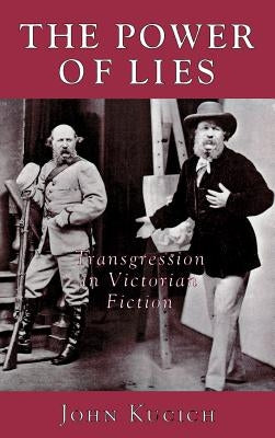 The Power of Lies: Transgression, Class, and Gender in Victorian Fiction by Kucich, John