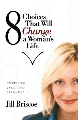 8 Choices That Will Change a Woman's Life by Briscoe, Jill