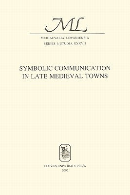 Symbolic Communication in Late Medieval Towns by Van Leeuwen, Jacoba