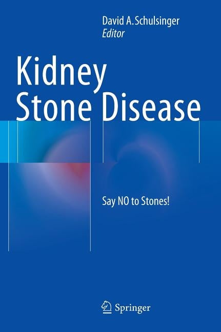 Kidney Stone Disease: Say No to Stones! by Schulsinger, David A.