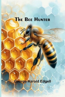 The Bee Hunter by Harold Edgell, George