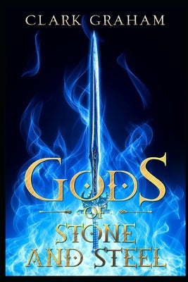 Gods of Stone and Steel by Graham, Clark