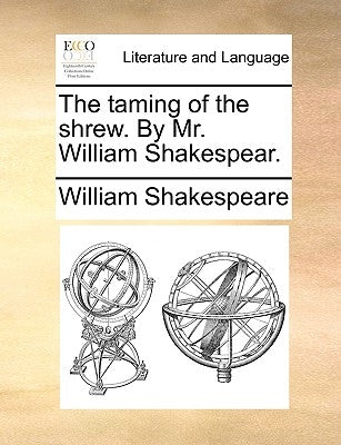 The taming of the shrew. By Mr. William Shakespear. by Shakespeare, William