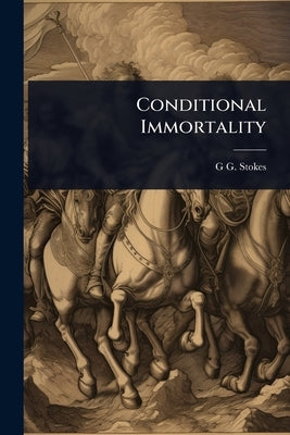 Conditional Immortality by Stokes, G. G.