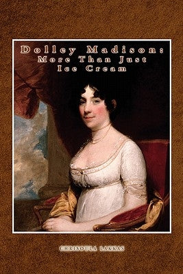 Dolley Madison: More Than Just Ice Cream by Lakkas, Chrisoula