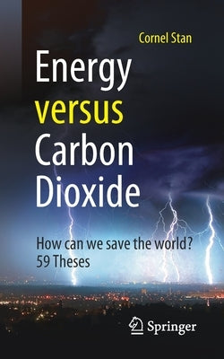 Energy Versus Carbon Dioxide: How Can We Save the World? 59 Theses by Stan, Cornel