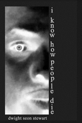 I Know How People Die: Poetry and Spoken Word by Stewart, Dwight Seon