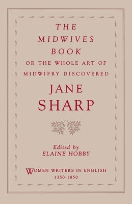 The Midwives Book: Or the Whole Art of Midwifry Discovered by Sharp, Jane