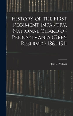 History of the First Regiment Infantry, National Guard of Pennsylvania (Grey Reserves) 1861-1911 by Latta, James William 1839-1922