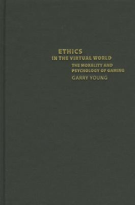 Ethics in the Virtual World: The Morality and Psychology of Gaming by Young, Garry