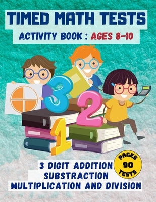 Timed math tests: Three-Digit Addition & Subtraction, Multiplication & Simple Division - Ages 8-10 by Books Innovator