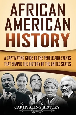African American History: A Captivating Guide to the People and Events that Shaped the History of the United States by History, Captivating