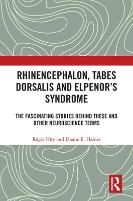 Rhinencephalon, Tabes dorsalis and Elpenor's Syndrome: The Fascinating Stories Behind These and Other Neuroscience Terms by Olry, Régis