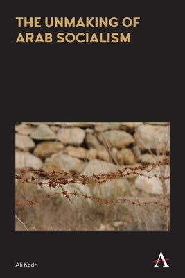 The Unmaking of Arab Socialism by Kadri, Ali