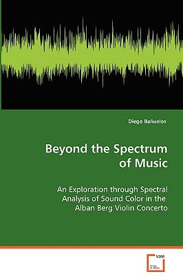 Beyond the Spectrum of Music by Bañuelos, Diego
