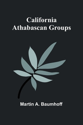 California Athabascan Groups by A. Baumhoff, Martin