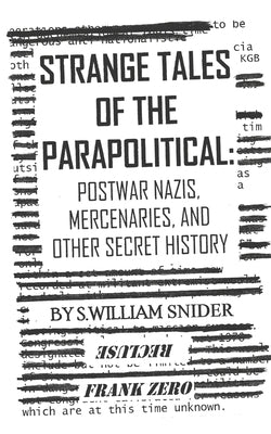 Strange Tales of the Parapolitical: Postwar Nazis, Mercenaries, and Other Secret History by Snider, S. William
