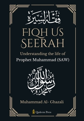 Fiqh Us Seerah- Understanding the life of Prophet Muhammad (saw) by Al- Ghazali, Muhammad
