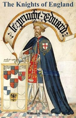KNIGHTS OF ENGLAND A Complete Record from the Earliest Time to the Present Day of the Knights of All the Orders of Chivalry Volume Two by Shaw, William a.
