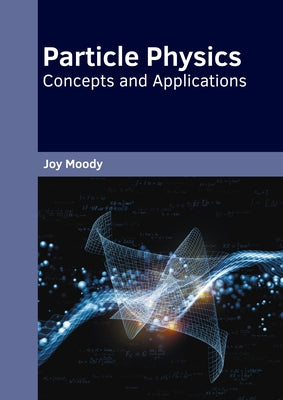Particle Physics: Concepts and Applications by Moody, Joy