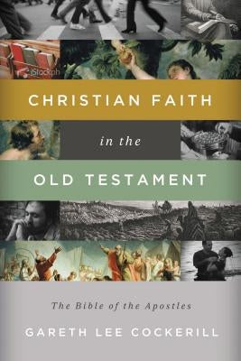 Christian Faith in the Old Testament: The Bible of the Apostles by Cockerill, Gareth Lee