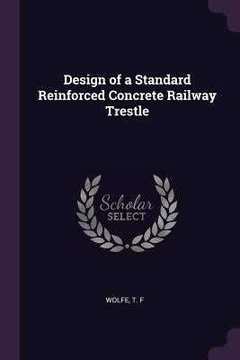Design of a Standard Reinforced Concrete Railway Trestle by Wolfe, T. F.