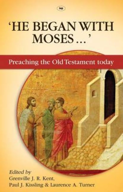 He Began With Moses: Preaching The Old Testament Today by Kent, Grenville