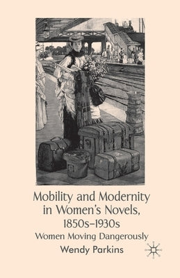 Mobility and Modernity in Women's Novels: Women Moving Dangerously by Parkins, W.