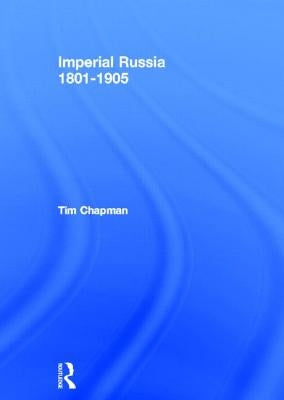 Imperial Russia, 1801-1905 by Chapman, Tim