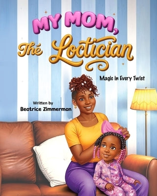 My Mom The Loctician by Zimmerman, Beatrice