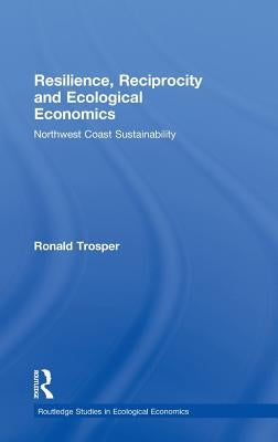 Resilience, Reciprocity and Ecological Economics: Northwest Coast Sustainability by Trosper, Ronald