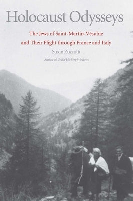 Holocaust Odysseys: The Jews of Saint-Martin-Vésubie and Their Flight Through France and Italy by Zuccotti, Susan