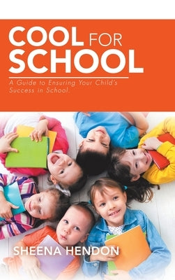 Cool for School: A Guide to Ensuring Your Child's Success in School. by Hendon, Sheena