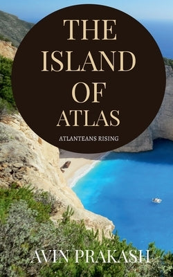 The island of Atlas: Atlanteans rising by Prakash, Avin